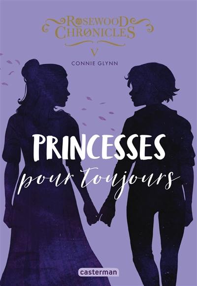 Rosewood Chronicles. Vol. 5. Princesses pour toujours