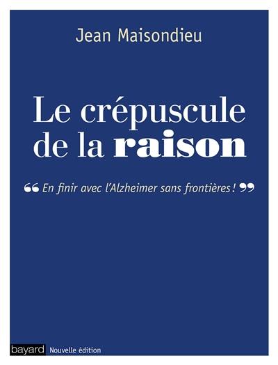 Le crépuscule de la raison : en finir avec l'Alzheimer sans frontières !