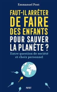 Faut-il arrêter de faire des enfants pour sauver la planète ? : entre question de société et choix personnel