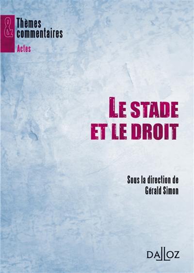 Le stade et le droit : actes du colloque organisé à l'université de Bourgogne, Dijon, 22 et 23 mars 2007