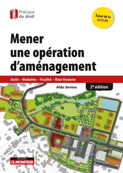 Mener une opération d'aménagement : outils, modalités, fiscalité, bilan financier