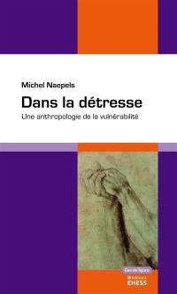 Dans la détresse : une anthropologie de la vulnérabilité