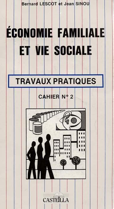 Economie familiale et vie sociale : travaux pratiques, cahier n° 2