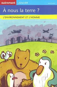 A nous la terre ? : l'environnement et l'homme