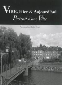 Vire, hier & aujourd'hui : portrait d'une ville