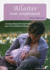 Allaiter tout simplement : conseils pratiques d'une sage-femme pour vivre un allaitement épanoui