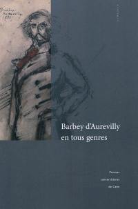 Barbey d'Aurevilly en tous genres : actes du colloque tenu à l'Université de Caen, Saint-Sauveur-le Vicomte et Valognes, 16-18 octobre 2008