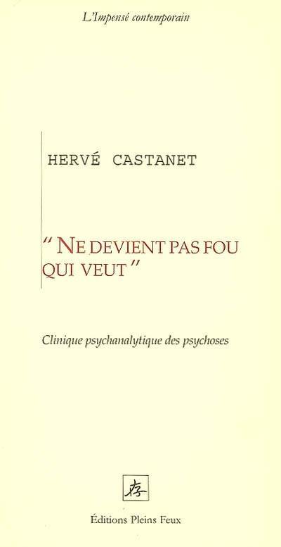 Ne devient pas fou qui veut : clinique psychanalytique des psychoses