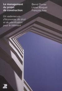 Le management du projet de construction : un vademecum d'économie, de droit et de planification pour le bâtiment