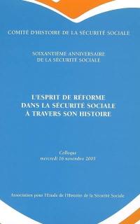 L'esprit de réforme dans la Sécurité sociale à travers son histoire : colloque tenu au ministère de la Santé et des Solidarités le mercredi 16 nov. 2005 à l'occasion du soixantième anniversaire de la Sécurité sociale