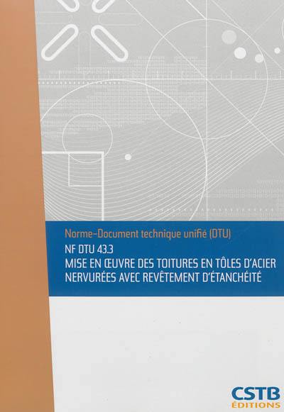 Mise en oeuvre des toitures en tôles d'acier nervurées avec revêtement d'étanchéité : NF DTU 43.3