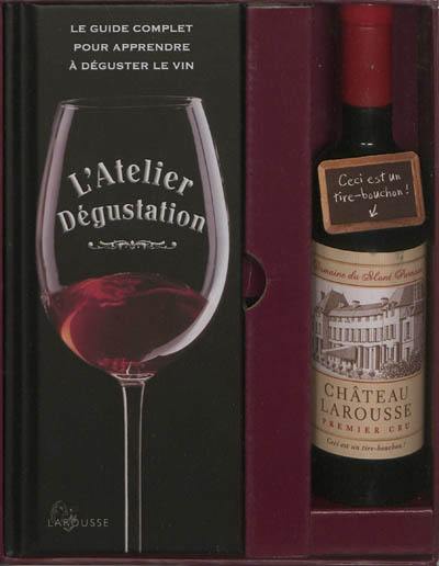 L'atelier dégustation : le guide complet pour apprendre à déguster le vin