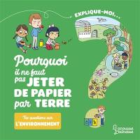 Explique-moi... Pourquoi il ne faut pas jeter de papier par terre ? : tes questions sur l'environnement