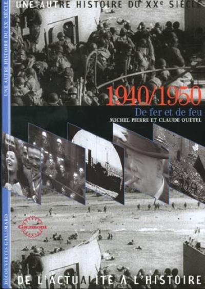 Une autre histoire du XXe siècle : de l'actualité à l'histoire. Vol. 05. 1940-1950 : de fer et de feu