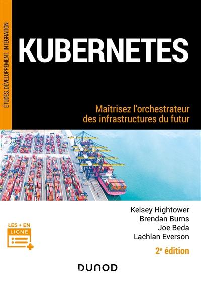 Kubernetes : maîtrisez l'orchestrateur des infrastructures du futur