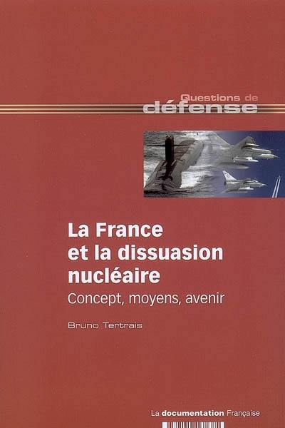 La France et la dissuasion nucléaire : concept, moyens, avenir