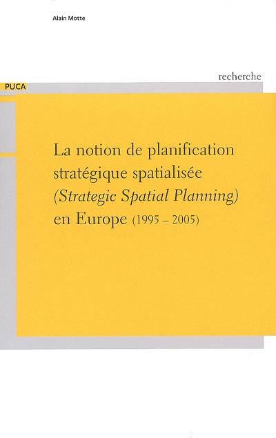 La notion de planification stratégique spatialisée en Europe : 1995-2005. Strategic spatial planning