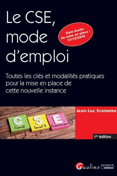 Le CSE, mode d'emploi : toutes les clés et modalités pratiques pour la mise en place de cette nouvelle instance