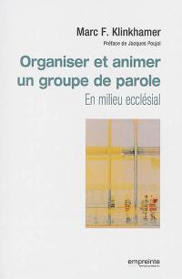 Organiser et animer un groupe de parole : en milieu ecclésial