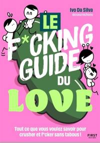 Le f*ucking guide du love : tout ce que vous voulez savoir pour crusher et f*cker sans tabous !