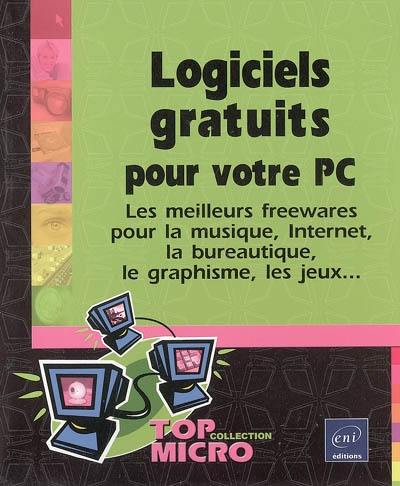 Logiciels gratuits pour votre PC : les meilleurs freewares pour la musique, Internet, la bureautique, le graphisme, les jeux...