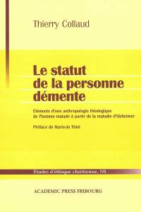 Le statut de la personne démente : éléments d'une anthropologie théologique de l'homme malade à partir de la maladie d'Alzheimer