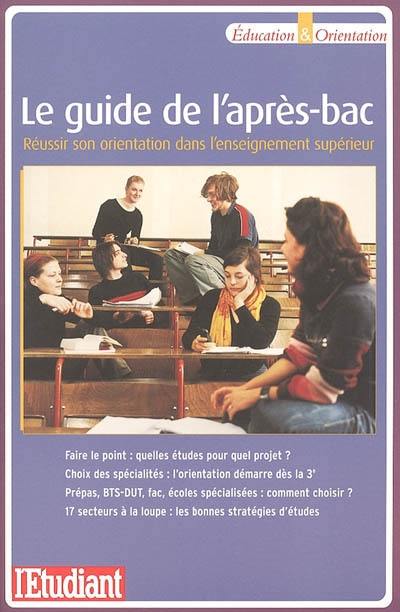 Le guide de l'après bac : réussir son orientation dans l'enseignement supérieur