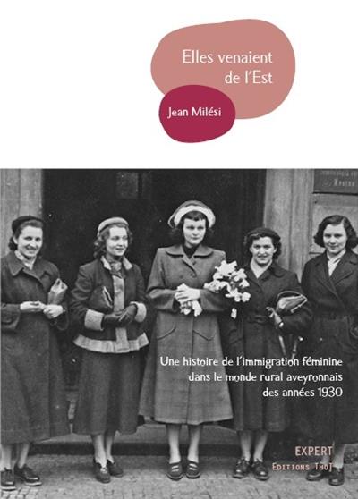 Elles venaient de l'Est : une histoire de l'immigration féminine dans le monde rural aveyronnais des années 1930