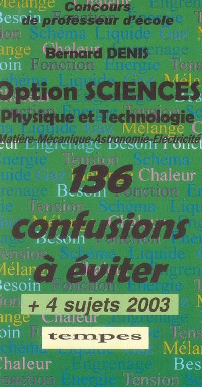 Option sciences, physique et technologie (matière, mécanique, astronomie, électricité) : 136 confusions à éviter + 4 sujets 2003 : concours de professeur d'école