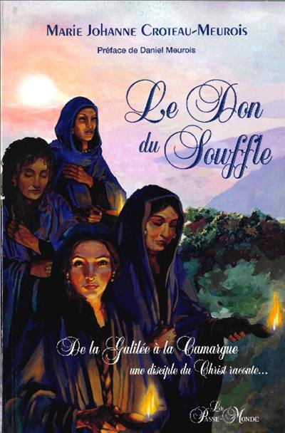 Le don du souffle : de la Galilée à la Camargue, une disciple du Christ raconte...