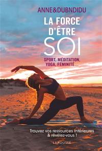 La force d'être soi : sport, méditation, yoga, féminité...