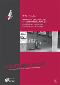 Le Sujet dans la cité : actuels, n° 13. Dispositifs biographiques et formation des adultes : construction de la professionnalité et développement du pouvoir d'agir