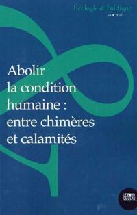 Ecologie et politique, n° 55. Abolir la condition humaine : entre chimères et calamités