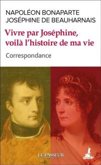 Vivre par Joséphine, voilà l'histoire de ma vie : correspondance