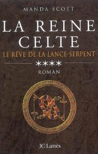 La reine celte. Vol. 4. Le rêve de la lance-serpent