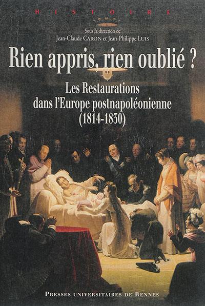 Rien appris, rien oublié ? : les Restaurations dans l'Europe postnapoléonienne : 1814-1830