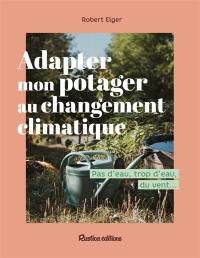 Adapter mon potager au changement climatique : pas d'eau, trop d'eau, du vent...