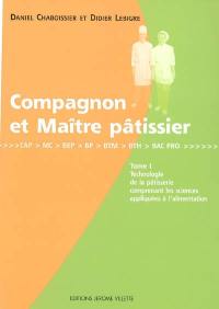 Compagnon et maître pâtissier : CAP, MC, BEP, BTM, BTH, Bac Pro. Vol. 1. Technologie de la pâtisserie comprenant les sciences appliquées à l'alimentation