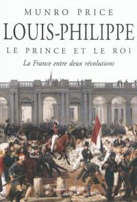 Louis-Philippe, le prince et le roi : la France entre deux révolutions