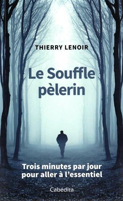 Le souffle pèlerin : trois minutes par jour pour aller à l'essentiel