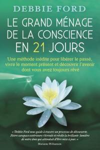 Le grand ménage de la conscience en 21 jour : une méthode inédite pour libérer le passé, vivre le moment présent et découvrir l'avenir dont vous avez toujours rêvé