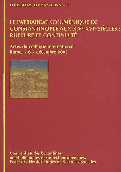 Le patriarcat oecuménique de Constantinople aux XIVe-XVIe siècles : rupture et continuité : actes du colloque international, Rome, 5-6-7 décembre 2005