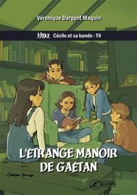 Cécile et sa bande. Vol. 4. L'étrange manoir de Gaétan : roman jeunesse