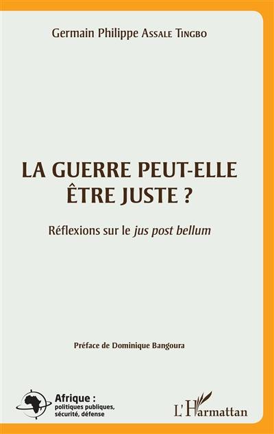 La guerre peut-elle être juste ? : réflexions sur le jus post bellum