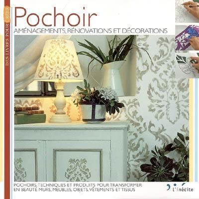 Pochoir : aménagements, rénovations et décorations : pochoirs, techniques et produits pour transformer en beauté murs, meubles, objets, vêtements et tissus