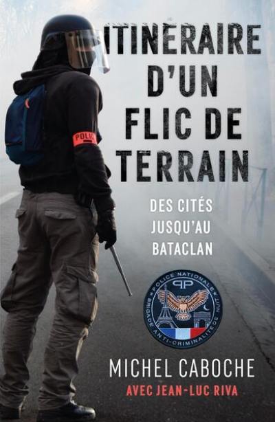 Itinéraire d'un flic de terrain : des cités jusqu'au Bataclan