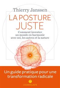 La posture juste : comment inventer un monde en harmonie avec soi, les autres et la nature