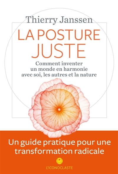 La posture juste : comment inventer un monde en harmonie avec soi, les autres et la nature