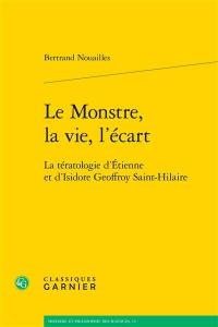 Le monstre, la vie, l'écart : la tératologie d'Etienne et d'Isidore Geoffroy Saint-Hilaire