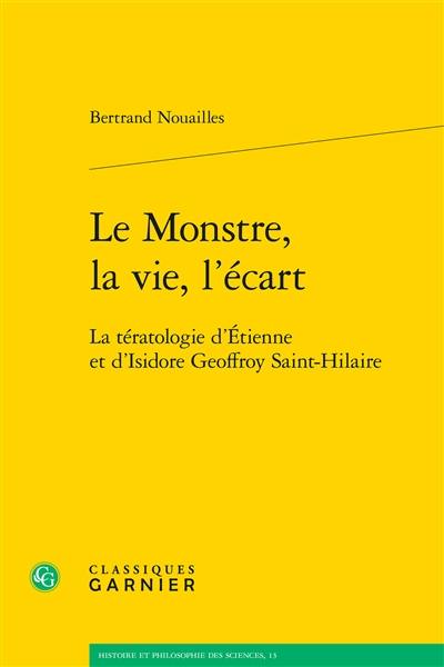 Le monstre, la vie, l'écart : la tératologie d'Etienne et d'Isidore Geoffroy Saint-Hilaire